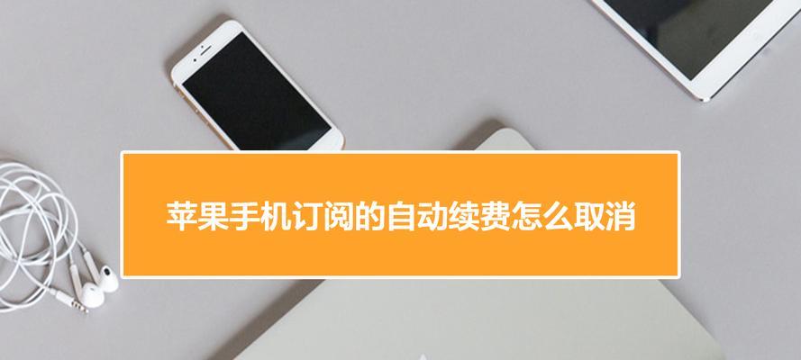 如何取消苹果手机的自动续费？（简单操作教你取消苹果手机的订阅服务）