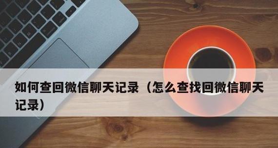 微信聊天记录被删除了恢复方法（如何轻松恢复被删除的微信聊天记录）