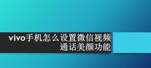 微信视频通话如何打开美颜功能？（通过简单操作享受高清美颜视频通话体验）