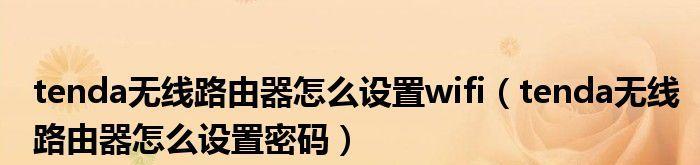 如何设置Tenda腾达无线路由器（一步一步教您轻松配置Tenda无线路由器网络）