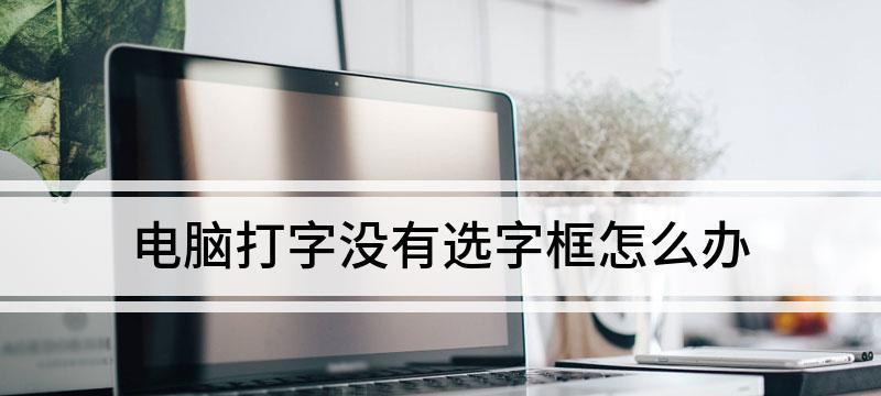 解决电脑输入法不显示选字框的方法（排除电脑输入法选字框无法显示的常见问题）